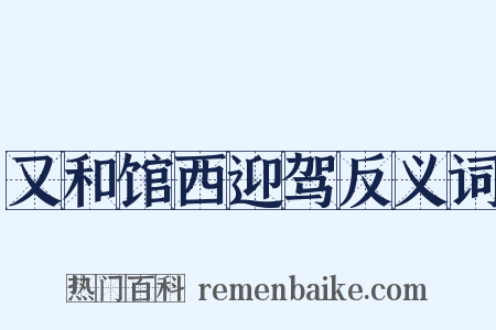 又和馆西迎驾反义词是什么意思的图片
